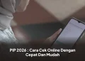 PIP 2026 : Cara Cek Online Dengan Cepat Dan Mudah