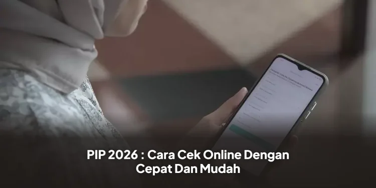 PIP 2026 : Cara Cek Online Dengan Cepat Dan Mudah