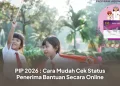 PIP 2026 : Cara Mudah Cek Status Penerima Bantuan Secara Online