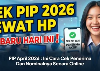 PIP April 2026 : Ini Cara Cek Penerima Dan Nominalnya
