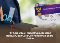 PIP April 2026: Jadwal Cair, Besaran Bantuan, dan Cara Cek Penerima Secara Online