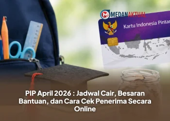 PIP April 2026: Jadwal Cair, Besaran Bantuan, dan Cara Cek Penerima Secara Online