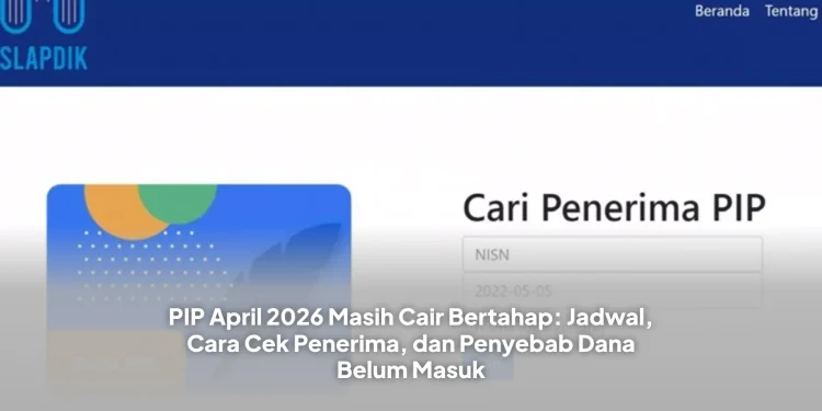 PIP April 2026 Masih Cair Bertahap: Jadwal, Cara Cek Penerima, Dan Penyebab Dana Belum Masuk