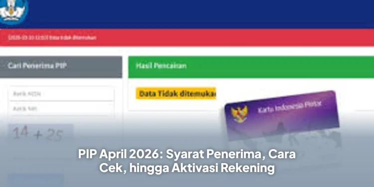 PIP April 2026: Syarat Penerima, Cara Cek, hingga Aktivasi Rekening