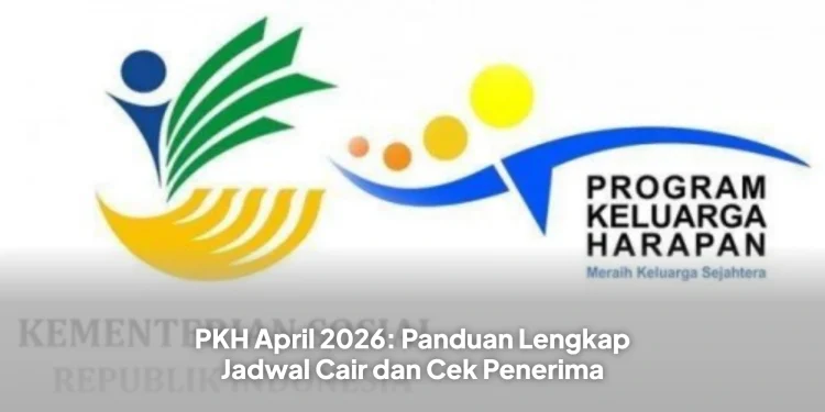 PKH April 2026: Panduan Lengkap Jadwal Cair dan Cek Penerima