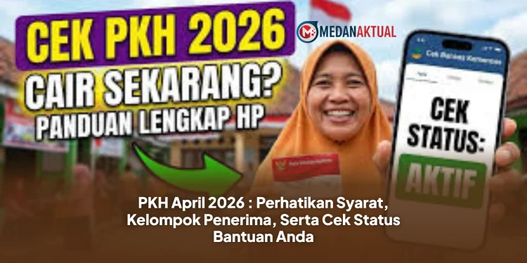 PKH April 2026 : Perhatikan Syarat, Kelompok Penerima, Serta Cek Status Bantuan Anda