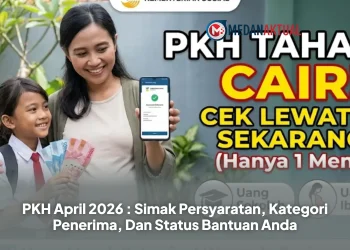 PKH April 2026 : Simak Persyaratan, Kategori Penerima, Dan Status Bantuan Anda