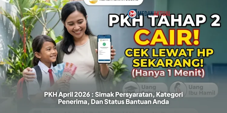 PKH April 2026 : Simak Persyaratan, Kategori Penerima, Dan Status Bantuan Anda