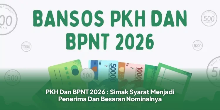 PKH Dan BPNT 2026 : Simak Syarat Menjadi Penerima Dan Besaran Nominalnya
