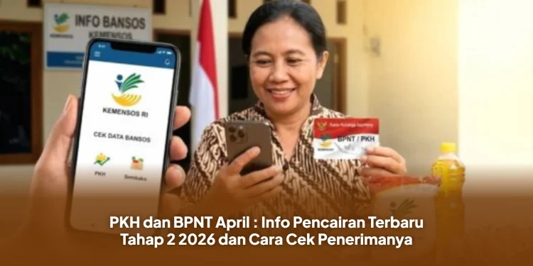 PKH dan BPNT April : Info Pencairan Terbaru Tahap 2 2026 dan Cara Cek Penerimanya