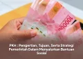 PKH : Pengertian, Tujuan, Serta Strategi Pemerintah Dalam Menyalurkan Bantuan Sosial