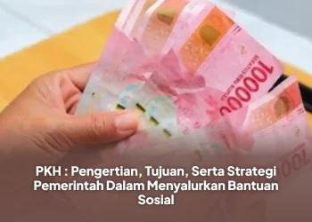 PKH : Pengertian, Tujuan, Serta Strategi Pemerintah Dalam Menyalurkan Bantuan Sosial
