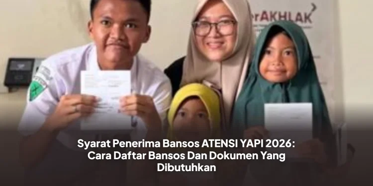 Syarat Penerima Bansos ATENSI YAPI 2026: Cara Daftar Bansos Dan Dokumen Yang Dibutuhkan