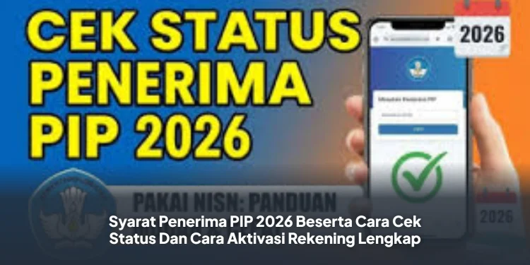 Syarat Penerima PIP 2026 Beserta Cara Cek Status Dan Cara Aktivasi Rekening Lengkap