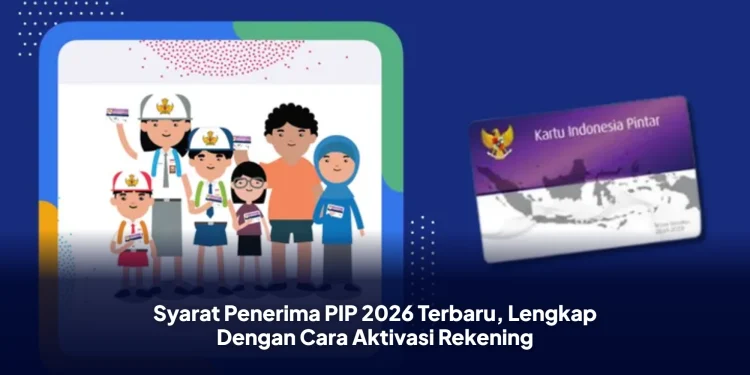 Syarat Penerima PIP 2026 Terbaru, Lengkap Dengan Cara Aktivasi Rekening