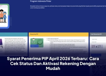 Syarat Penerima PIP April 2026 Terbaru: Cara Cek Status Dan Aktivasi Rekening Dengan Mudah