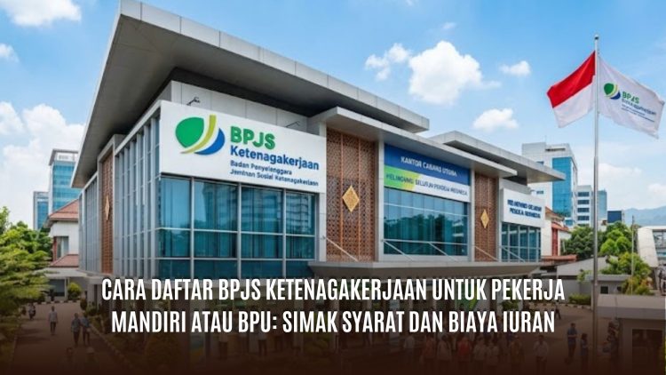 Cara Daftar BPJS Ketenagakerjaan untuk Pekerja Mandiri atau BPU