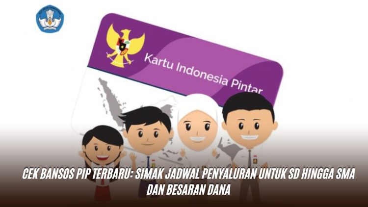 Cek Bansos PIP Terbaru: Simak Jadwal Penyaluran untuk SD hingga SMA dan Besaran Dana