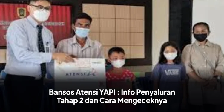 Bansos Atensi YAPI : Info Penyaluran Tahap 2 dan Cara Mengeceknya