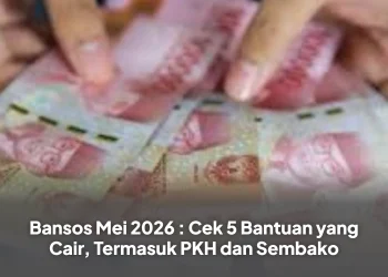 Bansos Mei 2026 : Cek 5 Bantuan yang Cair, Termasuk PKH dan Sembako