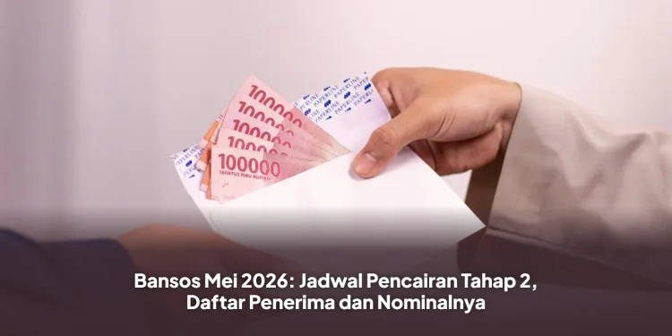 Bansos Mei 2026: Jadwal Pencairan Tahap 2, Daftar Penerima dan Nominalnya