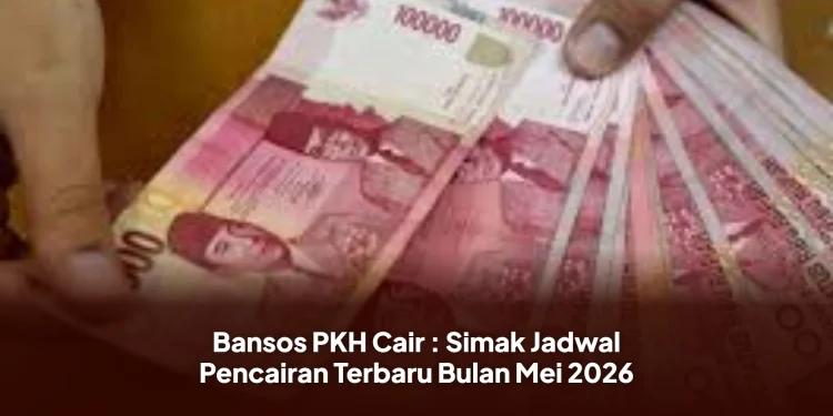 Bansos PKH Cair : Simak Jadwal Pencairan Terbaru Bulan Mei 2026