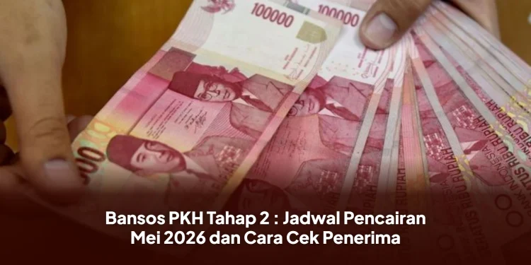Bansos PKH Tahap 2 : Jadwal Pencairan Mei 2026 dan Cara Cek Penerima