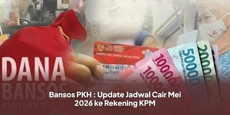 Bansos PKH : Update Jadwal Cair Mei 2026 ke Rekening KPM