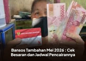 Bansos Tambahan Mei 2026 : Cek Besaran dan Jadwal Pencairannya
