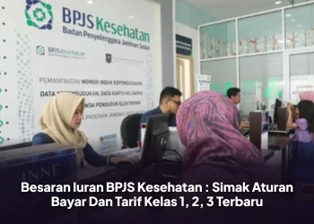 Besaran Iuran BPJS Kesehatan : Simak Aturan Bayar Dan Tarif Kelas 1, 2, 3 Terbaru