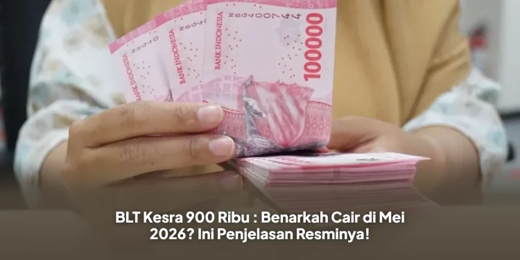 BLT Kesra 900 Ribu : Benarkah Cair di Mei 2026? Ini Penjelasan Resminya!