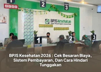 BPJS Kesehatan 2026 : Cek Besaran Biaya, Sistem Pembayaran, Dan Cara Hindari Tunggakan