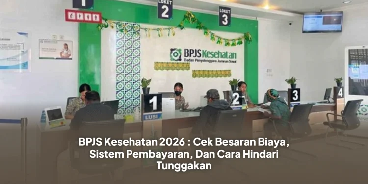 BPJS Kesehatan 2026 : Cek Besaran Biaya, Sistem Pembayaran, Dan Cara Hindari Tunggakan