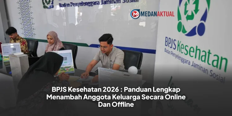 BPJS Kesehatan 2026 : Panduan Lengkap Menambah Anggota Keluarga Secara Online Dan Offline