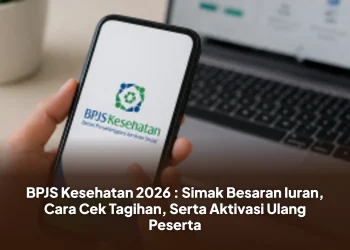 BPJS Kesehatan 2026 : Simak Besaran Iuran, Cara Cek Tagihan, Serta Aktivasi Ulang Peserta