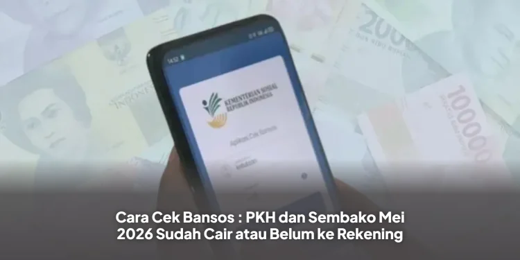Cara Cek Bansos : PKH dan Sembako Mei 2026 Sudah Cair atau Belum ke Rekening
