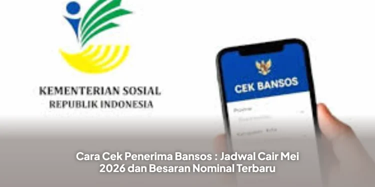 Cara Cek Penerima Bansos : Jadwal Cair Mei 2026 dan Besaran Nominal Terbaru