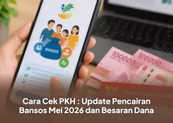 Cara Cek PKH : Update Pencairan Bansos Mei 2026 dan Besaran Dana