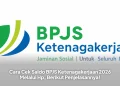 Cara Cek Saldo BPJS Ketenagakerjaan 2026 Melalui Hp, Berikut Penjelasannya!
