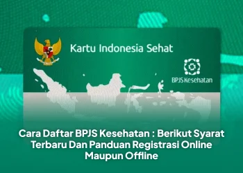 Cara Daftar BPJS Kesehatan : Berikut Syarat Terbaru Dan Panduan Registrasi Online Maupun Offline