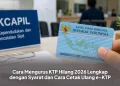 Panduan Mengurus KTP Hilang 2026, Syarat, Langkah, dan Proses Cetak Ulang