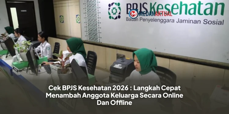 Cek BPJS Kesehatan 2026 : Langkah Cepat Menambah Anggota Keluarga Secara Online Dan Offline