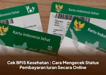 Cek BPJS Kesehatan : Cara Mengecek Status Pembayaran Iuran Secara Online