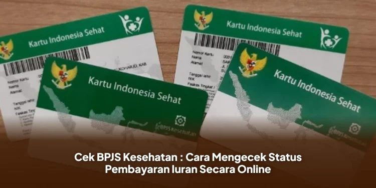 Cek BPJS Kesehatan : Cara Mengecek Status Pembayaran Iuran Secara Online