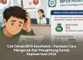 Cek Denda BPJS Kesehatan : Panduan Cara Mengecek Dan Menghitung Denda Kepesertaan 2026