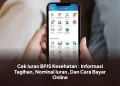 Cek Iuran BPJS Kesehatan : Informasi Tagihan, Nominal Iuran, Dan Cara Bayar Online