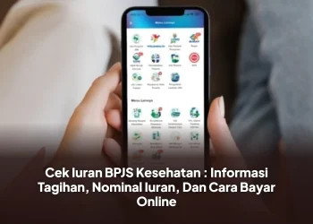 Cek Iuran BPJS Kesehatan : Informasi Tagihan, Nominal Iuran, Dan Cara Bayar Online