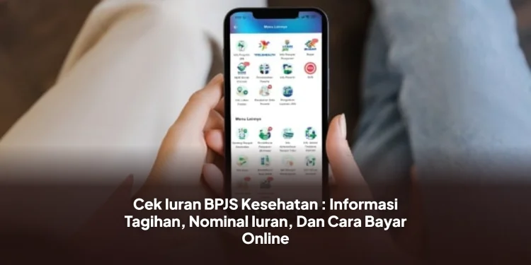 Cek Iuran BPJS Kesehatan : Informasi Tagihan, Nominal Iuran, Dan Cara Bayar Online