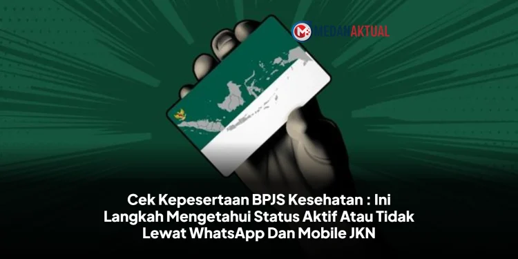 Cek Kepesertaan BPJS Kesehatan : Ini Langkah Mengetahui Status Aktif Atau Tidak Lewat WhatsApp Dan Mobile JKN