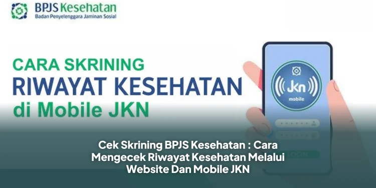 Cek Skrining BPJS Kesehatan : Cara Mengecek Riwayat Kesehatan Melalui Website Dan Mobile JKN